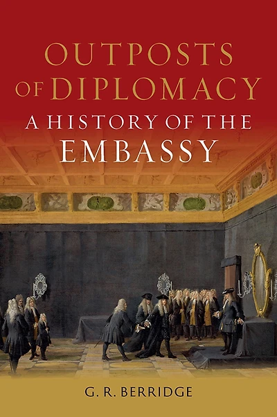 Outposts of Diplomacy: A History the Embassy