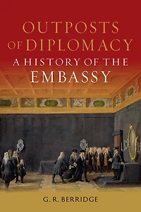Outposts of Diplomacy: A History the Embassy