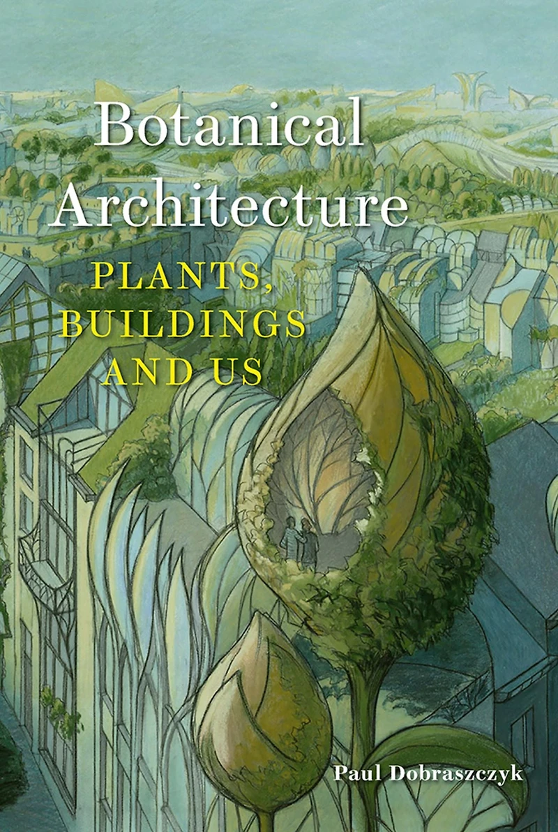 Botanical Architecture: Plants, Buildings and Us