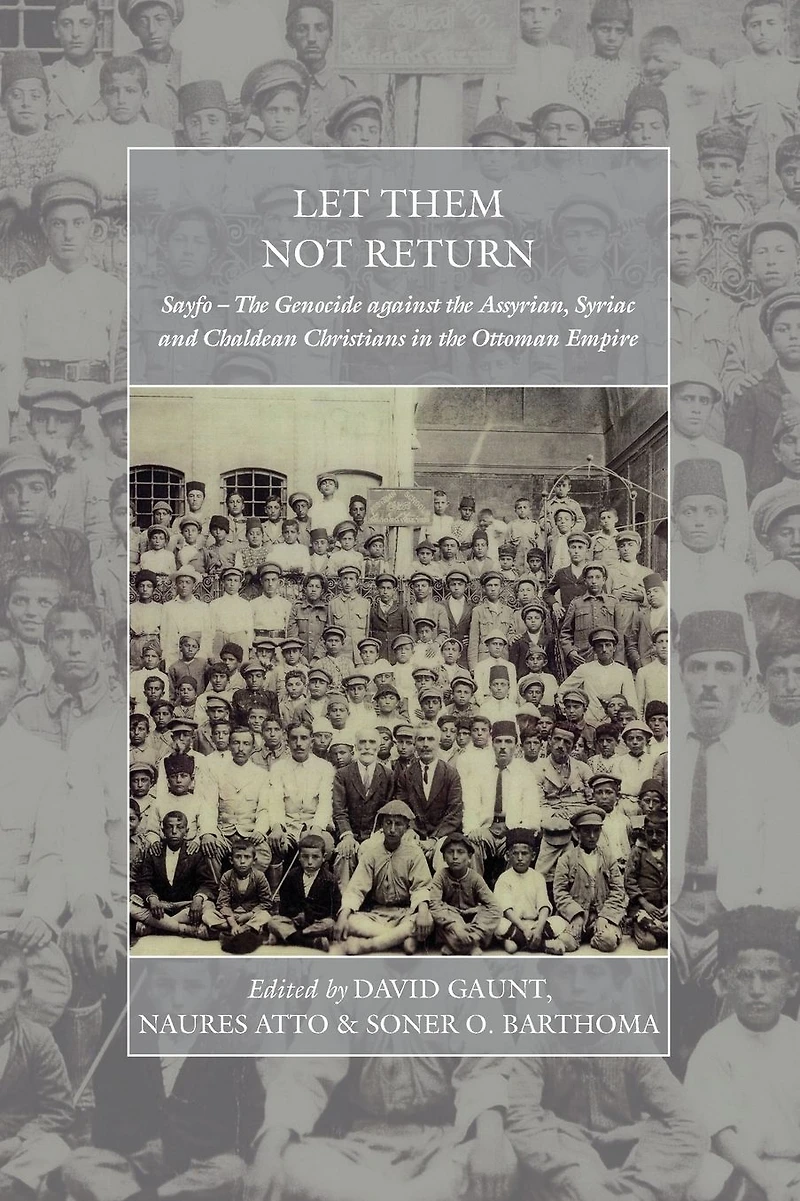 Let Them Not Return: Sayfo - the Genocide Against Assyrian, Syriac, and Chaldean Christians Ottoman Empire