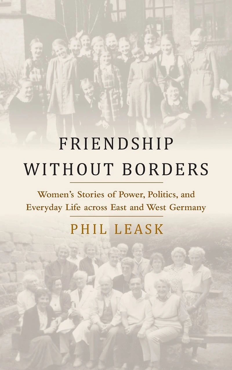 Friendship without Borders: Women's Stories of Power, Politics, and Everyday Life across East West Germany
