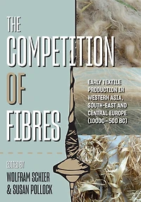 The Competition of Fibres: Early Textile Production Western Asia, South-east and Central Europe (10,000-500BCE)