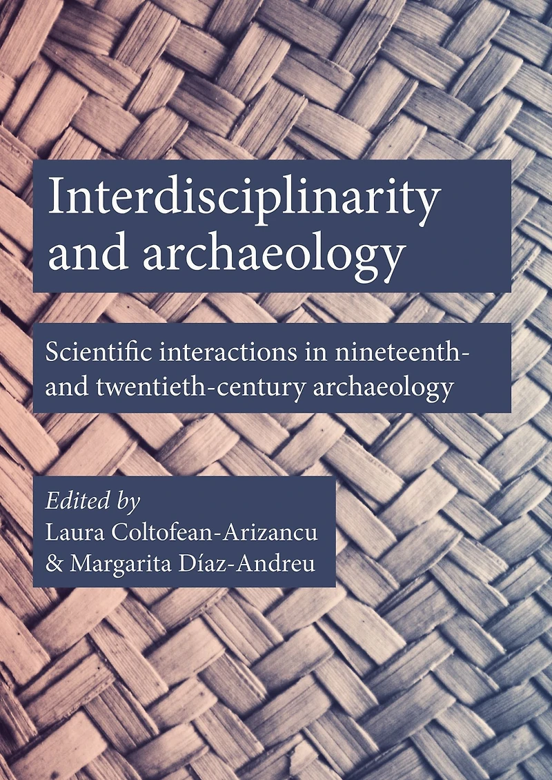 Interdisciplinarity and Archaeology: Scientific Interactions in Nineteenth- and Twentieth-Century Archaeology