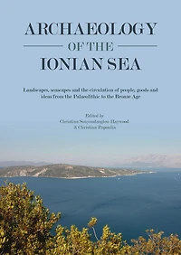 Archaeology of the Ionian Sea: Landscapes, seascapes and circulation people, goods ideas from Palaeolithic to end Bronze Age