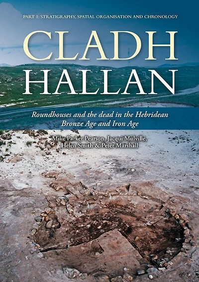 Cladh Hallan - Roundhouses and the dead Hebridean Bronze Age Iron Age: Part I: Stratigraghy, Spatial Organisation Chronology