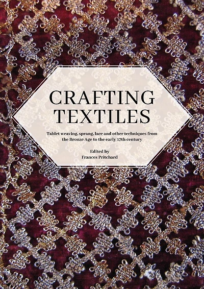 Crafting Textiles: Tablet Weaving, Sprang, Lace and Other Techniques from the Bronze Age to Early 17th Century