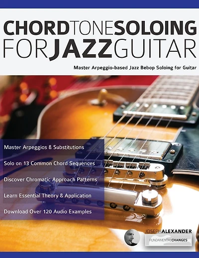 Chord Tone Soloing for Jazz Guitar: Master Arpeggio-based Jazz Bebop Soloing for Guitar