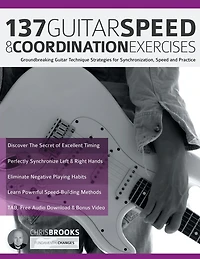 137 Guitar Speed & Coordination Exercises: Groundbreaking Guitar Technique Strategies for Synchronization, Speed and Practice