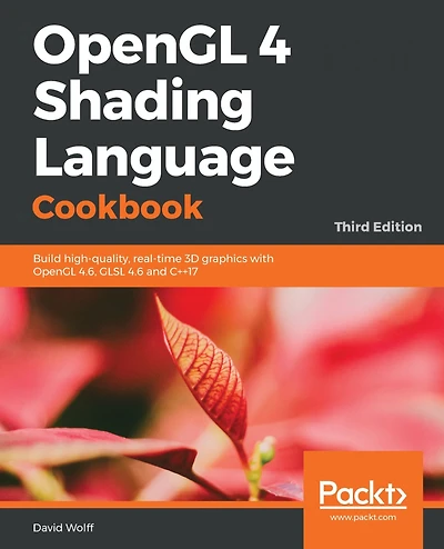 OpenGL 4 Shading Language Cookbook - Third Edition: Build high-quality, real-time 3D graphics with 4.6, GLSL 4.6 and C++17