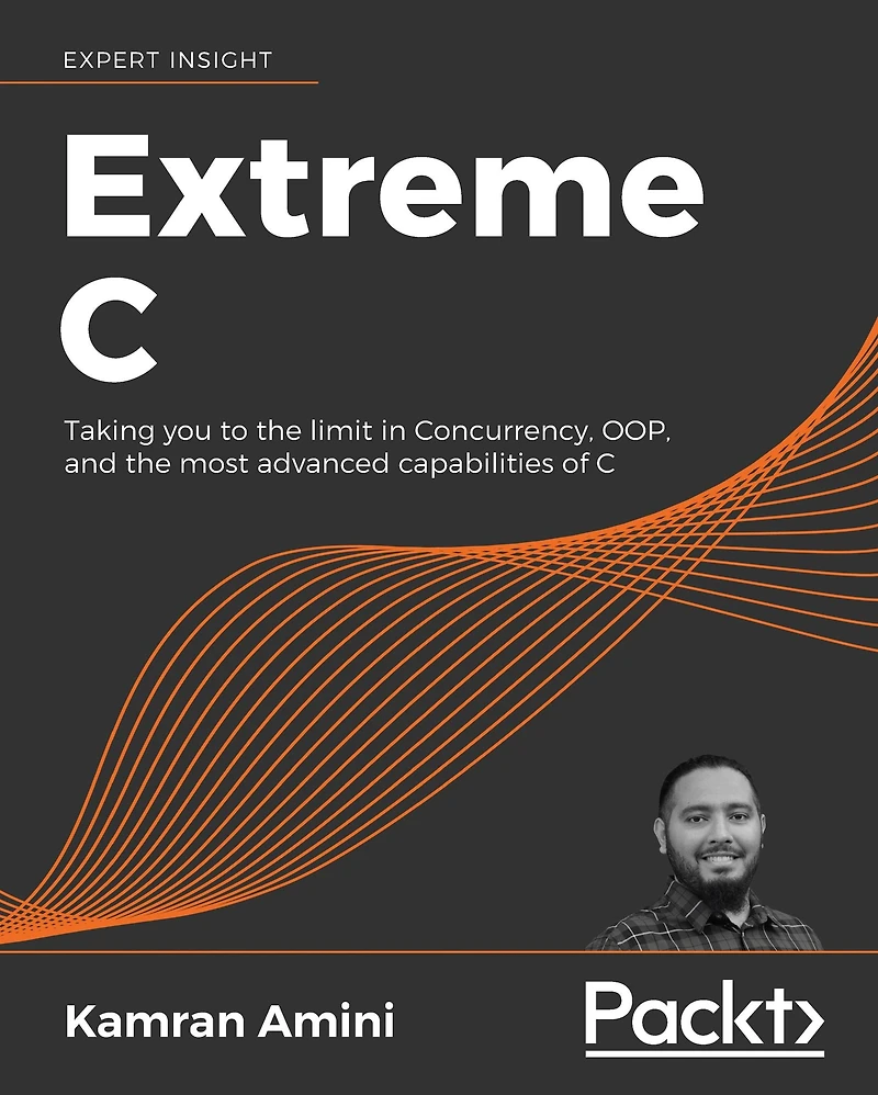 Extreme C: Taking you to the limit in Concurrency, OOP, and the most advanced capabilities of C