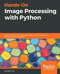 Hands-On image Processing with Python: Expert techniques for advanced analysis and effective interpretation of data