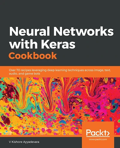 Neural Networks with Keras Cookbook: Over 70 recipes leveraging deep learning techniques across image, text, audio, and game bots