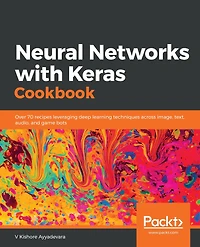 Neural Networks with Keras Cookbook: Over 70 recipes leveraging deep learning techniques across image, text, audio, and game bots