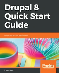 Drupal 8 Quick Start Guide: Get up and running with Drupal 8
