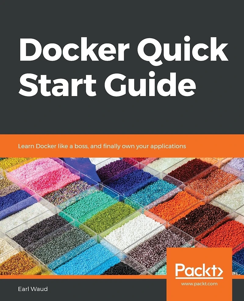 Docker Quick Start Guide: Learn like a boss, and finally own your applications