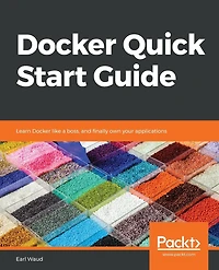 Docker Quick Start Guide: Learn like a boss, and finally own your applications