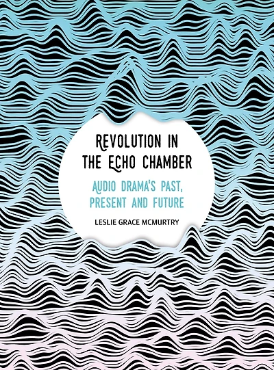 Revolution the Echo Chamber: Audio Drama's Past, Present and Future