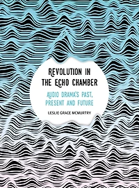 Revolution the Echo Chamber: Audio Drama's Past, Present and Future