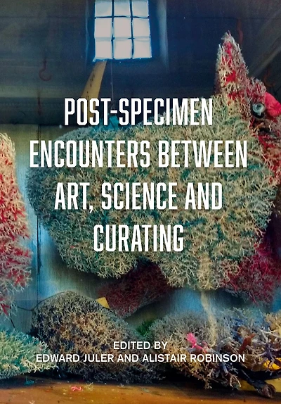 Post-Specimen Encounters Between Art, Science and Curating: Rethinking Art Practice Objecthood through Scientific Collections.