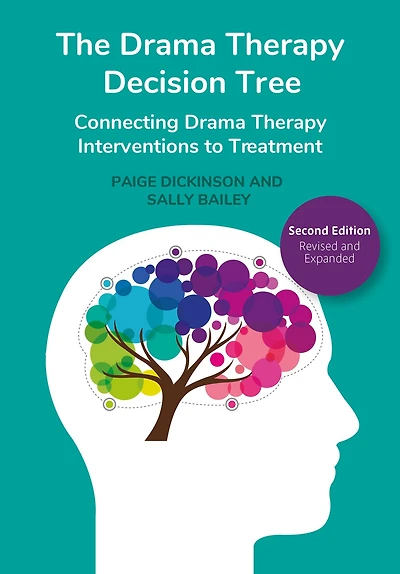 The Drama Therapy Decision Tree, 2nd Edition: Connecting Interventions to Treatment