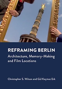 Reframing Berlin: Architecture, Memory-Making and Film Locations