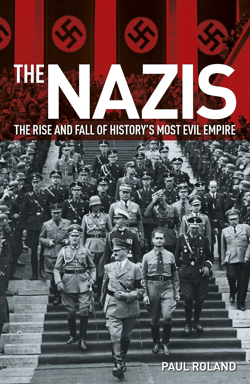 The Nazis: Rise and Fall of History's Most Evil Empire