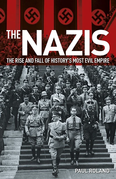 The Nazis: Rise and Fall of History's Most Evil Empire