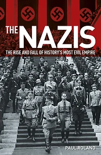 The Nazis: Rise and Fall of History's Most Evil Empire
