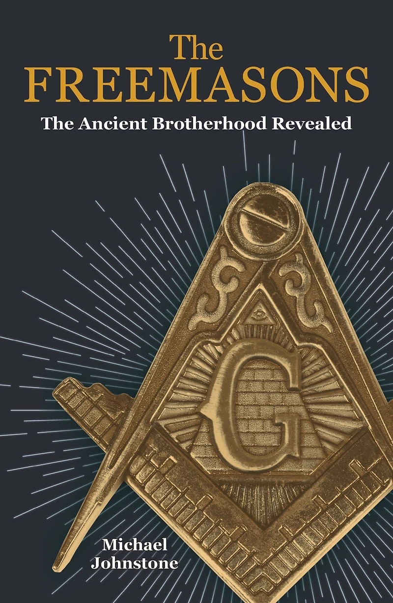 The Freemasons: Ancient Brotherhood Revealed