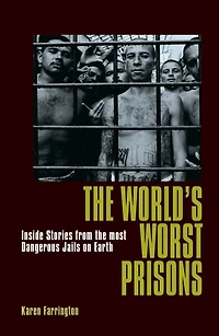 the World's Worst Prisons: Inside Stories from most Dangerous Jails on Earth