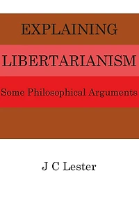Explaining Libertarianism: Some Philosophical Arguments