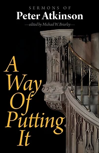 A Way of Putting It: Sermons Peter Atkinson