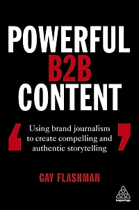 Powerful B2B Content: Using Brand Journalism to Create Compelling and Authentic Storytelling