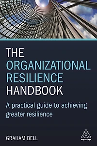 The Organizational Resilience Handbook: A Practical Guide to Achieving Greater