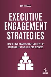 Executive Engagement Strategies: How to Have Conversations and Develop Relationships that Build B2B Business