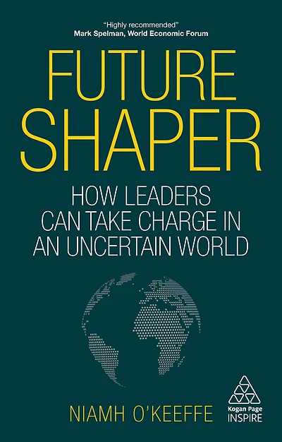 Future Shaper: How Leaders Can Take Charge an Uncertain World