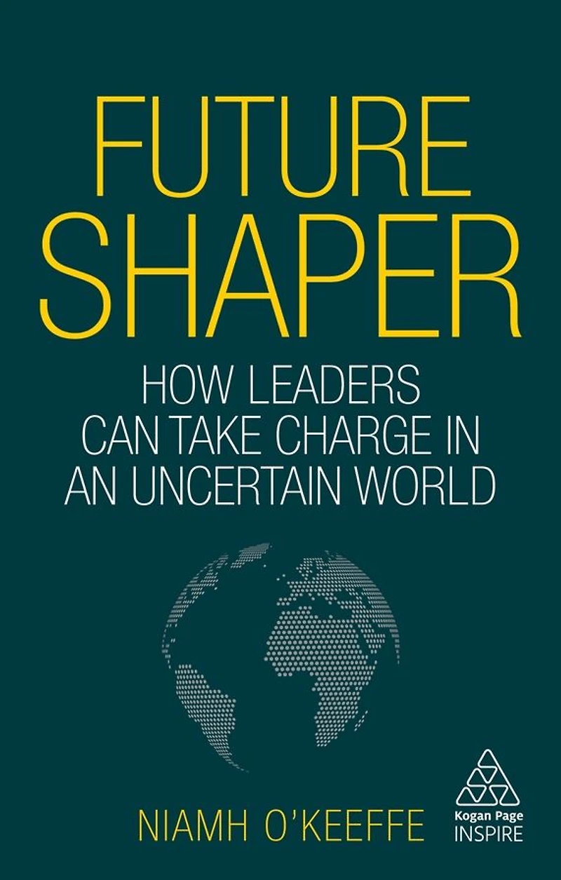 Future Shaper: How Leaders Can Take Charge an Uncertain World
