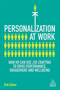 Personalization at Work: How HR Can Use Job Crafting to Drive Performance, Engagement and Wellbeing