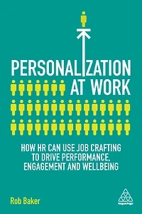 Personalization at Work: How HR Can Use Job Crafting to Drive Performance, Engagement and Wellbeing