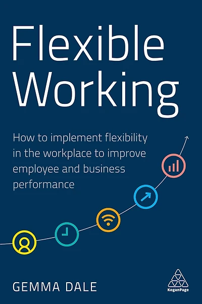 Flexible Working: How to Implement Flexibility the Workplace Improve Employee and Business Performance