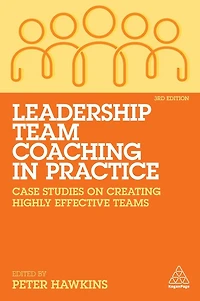 Leadership Team Coaching Practice: Case Studies on Creating Highly Effective Teams