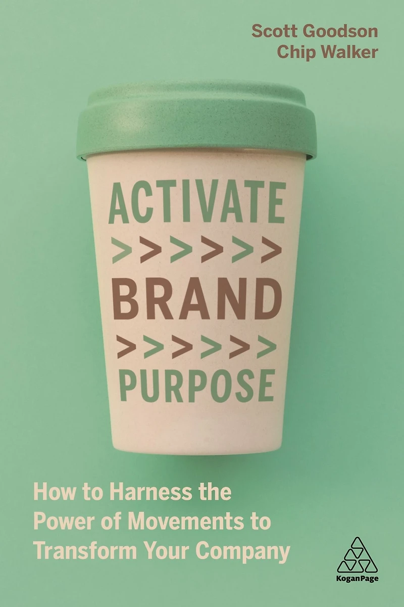 Activate Brand Purpose: How to Harness the Power of Movements Transform Your Company