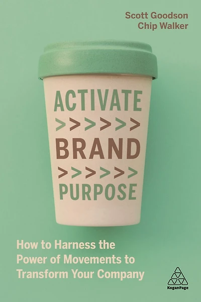 Activate Brand Purpose: How to Harness the Power of Movements Transform Your Company