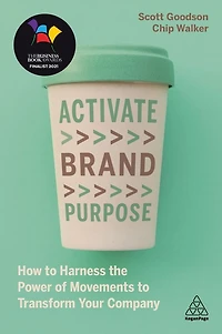 Activate Brand Purpose: How to Harness the Power of Movements Transform Your Company