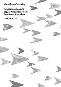 The Affect of Crafting: Third Millennium BCE Copper Arrowheads from Ganeshwar, Rajasthan