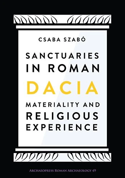 Sanctuaries in Roman Dacia: Materiality and Religious Experience
