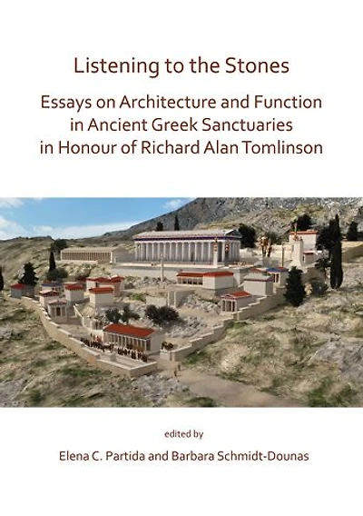 Listening to the Stones: Essays on Architecture and Function in Ancient Greek Sanctuaries in Honour of Richard Alan Tomlinson