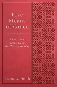 Five Means of Grace: Experience God's Love the Wesleyan Way