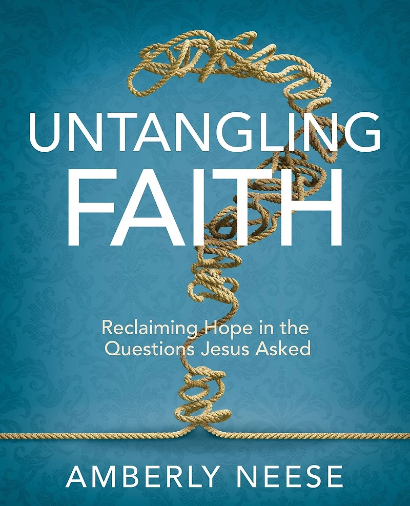 Untangling Faith Women's Bible Study Participant Workbook: Reclaiming Hope the Questions Jesus Asked