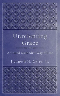 Unrelenting Grace: A United Methodist Way of Life